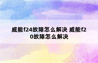 威能f24故障怎么解决 威能f20故障怎么解决